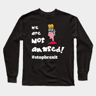 We are Not Amused! #stopbrexit Long Sleeve T-Shirt